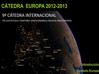 CÁTEDRA EUROPA 2012-2013




                              Introducción
                           Contexto Europa
 