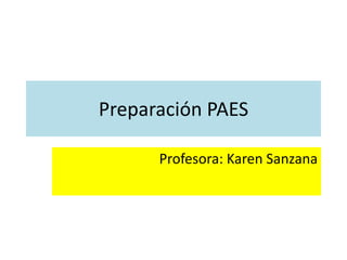 Preparación PAES
Profesora: Karen Sanzana
 