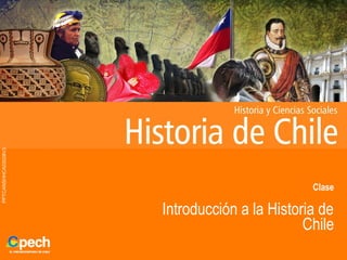 PPTCANSHHCA03028V3
Clase
Introducción a la Historia de
Chile
 