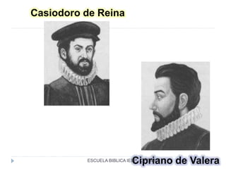 Casiodoro de Reina
Cipriano de ValeraESCUELA BIBLICA IEEP - CHENA
 
