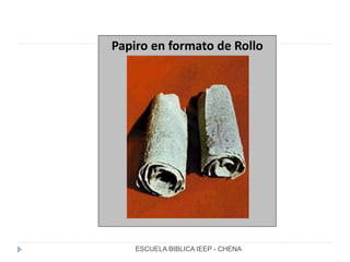 Papiro en formato de Rollo
ESCUELA BIBLICA IEEP - CHENA
 