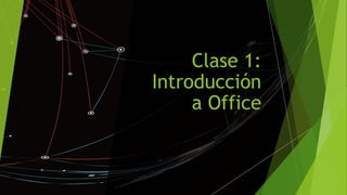 Clase 1:
Introducción
a Office
 