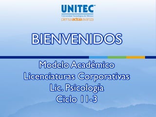 BIENVENIDOS
    Modelo Académico
Licenciaturas Corporativas
       Lic. Psicología
         Ciclo 11-3
 