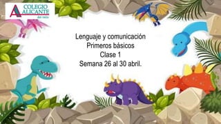 Lenguaje y comunicación
Primeros básicos
Clase 1
Semana 26 al 30 abril.
 