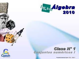 Propiedad Intelectual Cpech
ÁlgebraÁlgebra
20102010
Clase N° 1Clase N° 1
Conjuntos numéricos I
Propiedad Intelectual Cpech
 