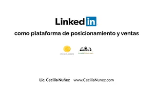 Lic. Cecilia Nuñez www.CeciliaNunez.com
como plataforma de posicionamiento y ventas
 