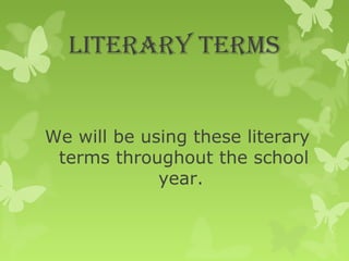 Literary terms
We will be using these literary
terms throughout the school
year.
 