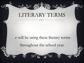 LITERARY TERMS
e will be using these literary terms
throughout the school year.
 