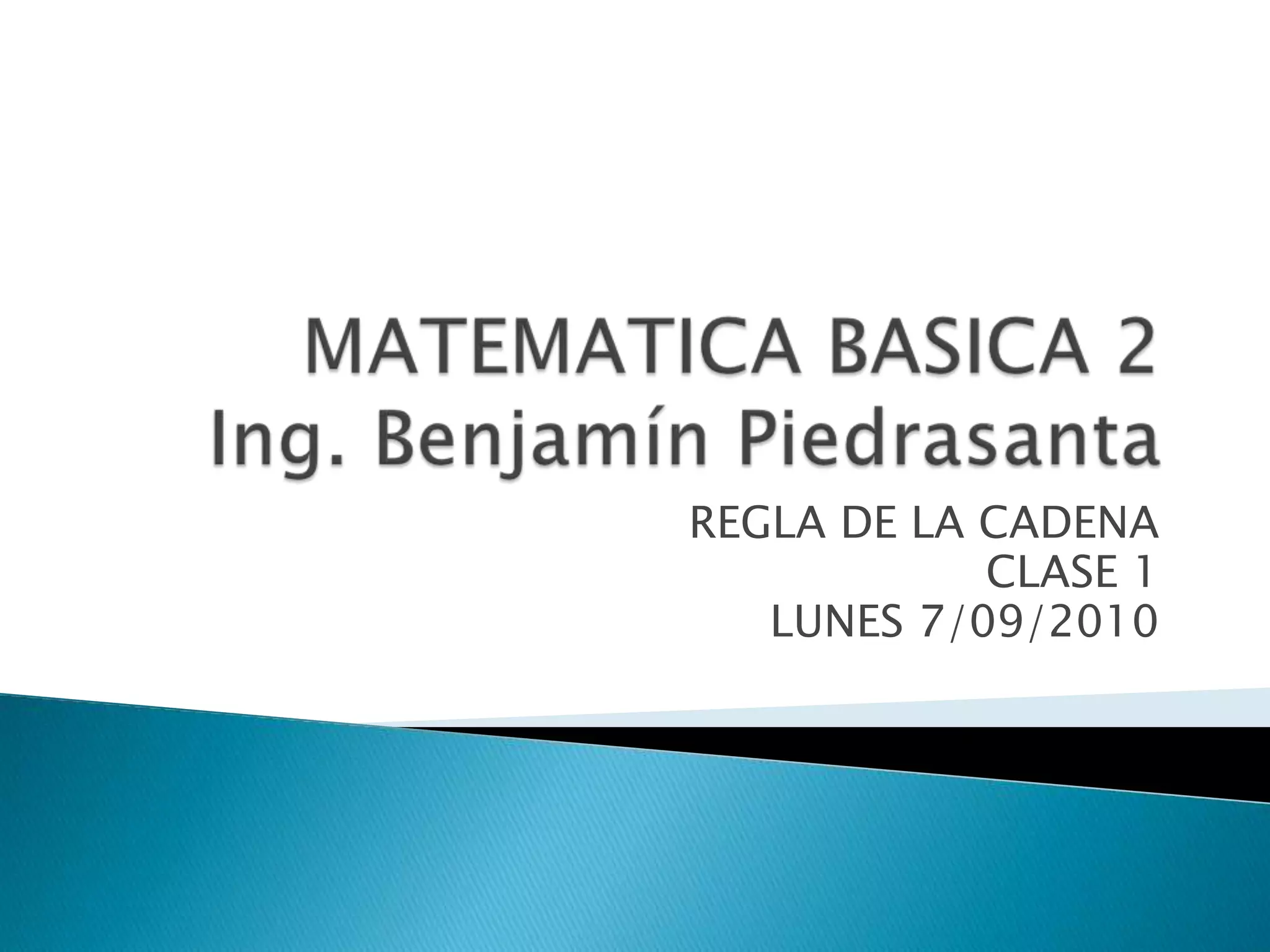 REGLA DE LA CADENA
CLASE 1
LUNES 7/09/2010