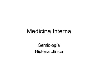 Medicina Interna
Semiología
Historia clínica
 