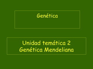 Unidad temática 2
Genética Mendeliana
Genética
 