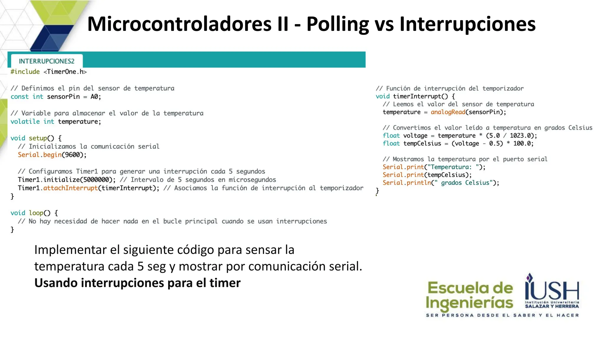 Microcontroladores II - Polling vs Interrupciones
Implementar el siguiente código para sensar la
temperatura cada 5 seg y mostrar por comunicación serial.
Usando interrupciones para el timer
 