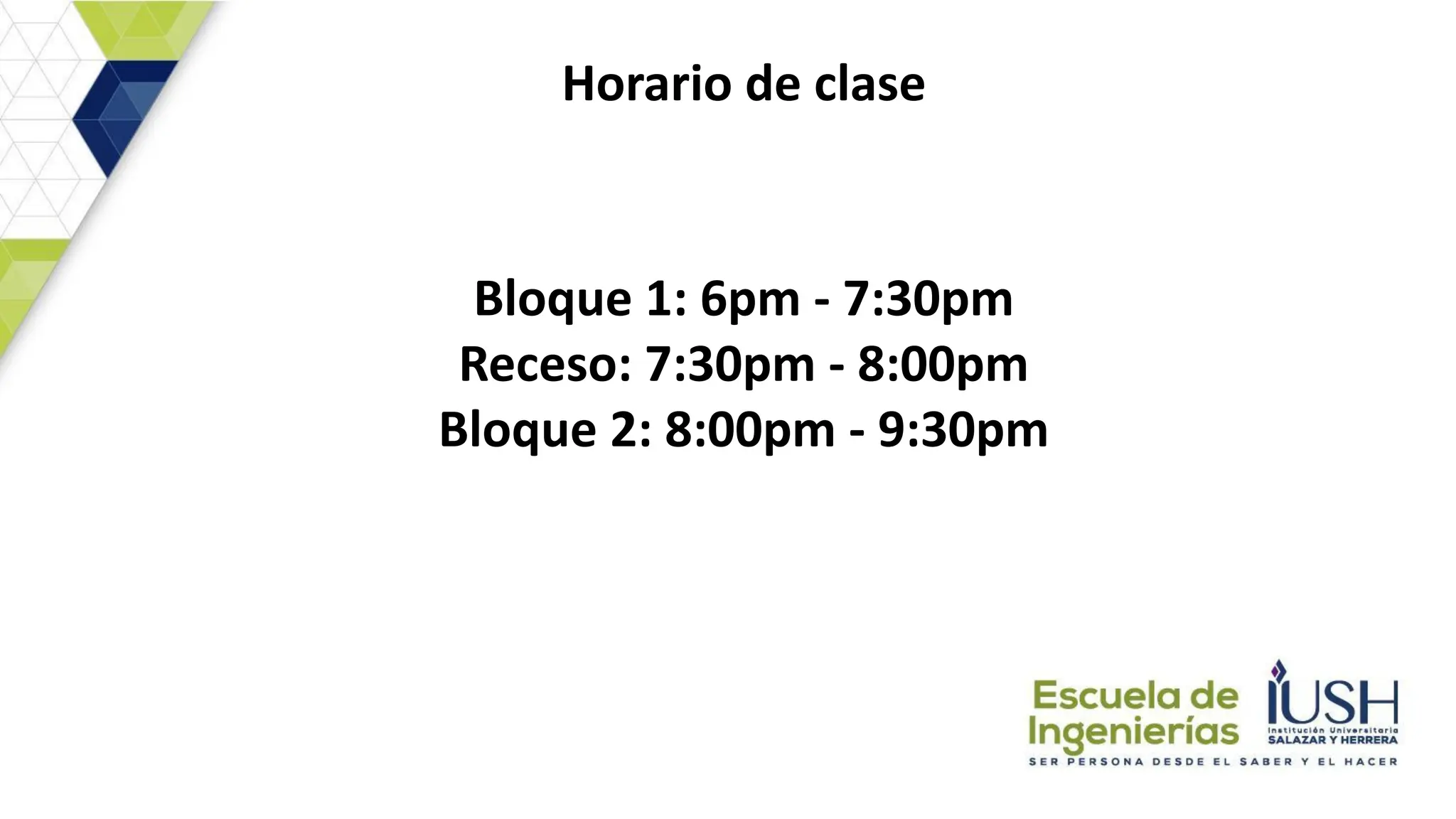 Horario de clase
Bloque 1: 6pm - 7:30pm
Receso: 7:30pm - 8:00pm
Bloque 2: 8:00pm - 9:30pm
 