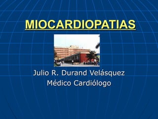 MIOCARDIOPATIAS Julio R. Durand Velásquez Médico Cardiólogo 