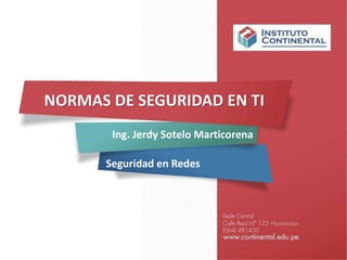 Seguridad en Redes
Ing. Jerdy Sotelo Marticorena
NORMAS DE SEGURIDAD EN TI
 