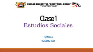 Clase1
Estudios Sociales
NOVENO A
OCTUBRE, 2021
 