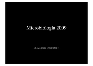 Microbiología 2009


   Dr. Alejandro Dinamarca T.
 