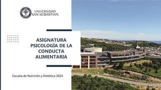 ASIGNATURA
PSICOLOGÍA DE LA
CONDUCTA
ALIMENTARIA
Escuela de Nutrición y Dietética 2023
 