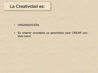La Creatividad es:



  • ORGANIZACIÓN.

  • Es ordenar conceptos ya aprendidos para CREAR una
    idea nueva
 