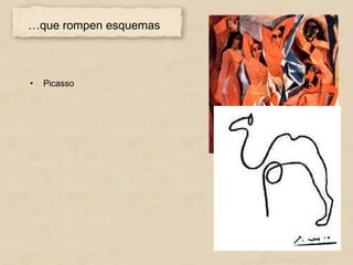 …que rompen esquemas



•   Picasso
 