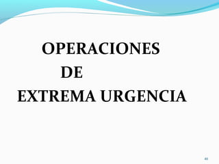 OPERACIONES
DE
EXTREMA URGENCIA
40
 