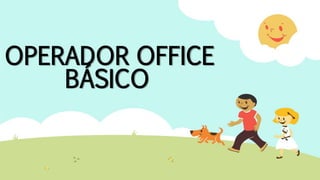 OPERADOR OFFICE
BÁSICO
 