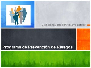 Definiciones, características y objetivos

Programa de Prevención de Riesgos

 