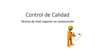 Control de Calidad
Técnico de nivel superior en construcción
 