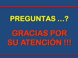 PREGUNTAS …?

 GRACIAS POR
SU ATENCIÓN !!!
 