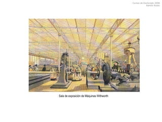 Cursos de Doctorado 2008
Ramón Rubio
Sala de exposición de Máquinas Withworth
 