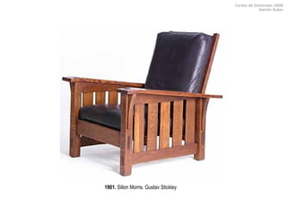 Cursos de Doctorado 2008
Ramón Rubio
1901. Sillon Morris. Gustav Stickley
 