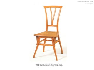 Cursos de Doctorado 2008
Ramón Rubio
1895. Silla Bloemenwerf. Henry Van de Velde.
 