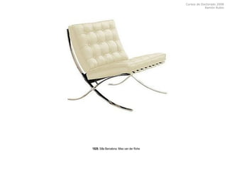 Cursos de Doctorado 2008
Ramón Rubio
1929. Silla Barcelona. Mies van der Rohe
 