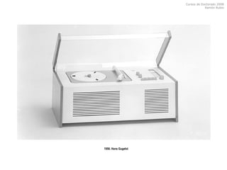 Cursos de Doctorado 2008
Ramón Rubio
1956. Hans Gugelot
 