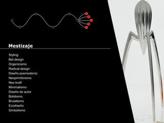Cursos de Doctorado 2008
Ramón Rubio
Mestizaje
Styling
Bel design
Organicismo
Radical design
Diseño posmoderno
Neoprimitivismo
Neo kraft
Minimalismo
Diseño de autor
Bolidismo
Brutalismo
Ecodiseño
Simbolismo
 