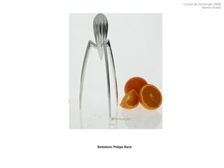 Cursos de Doctorado 2008
Ramón Rubio
Simbolismo. Philippe Starck
 