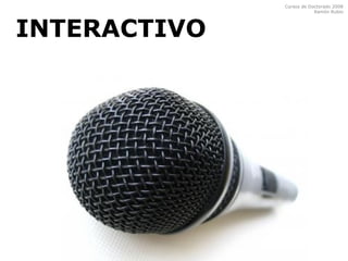 Cursos de Doctorado 2008
Ramón Rubio
INTERACTIVO
 