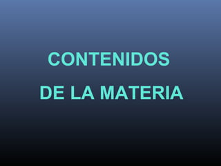 CONTENIDOS
DE LA MATERIA
 