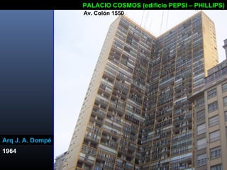 Arq J. A. Dompé
PALACIO COSMOS (edificio PEPSI – PHILLIPS)
1964
Av. Colón 1550
 