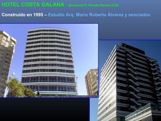 HOTEL COSTA GALANA - Boulevard P. Peralta Ramos 5725
Construído en 1995 – Estudio Arq. Mario Roberto Álvarez y asociados
 