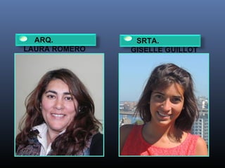 ARQ.
LAURA ROMERO
SRTA.
GISELLE GUILLOT
 
