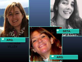 ARQ.
VICTORIA
SRTA.
SOFÍA SAITTI
ARQ.
TATIANA
VILLÉN
 