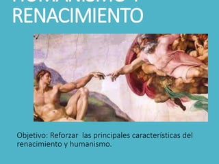 HUMANISMO Y
RENACIMIENTO
Objetivo: Reforzar las principales características del
renacimiento y humanismo.
 