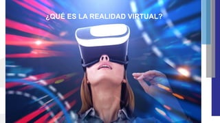 ¿QUÉ ES LA REALIDAD VIRTUAL?
 