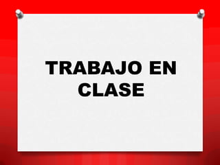 TRABAJO EN
  CLASE
 
