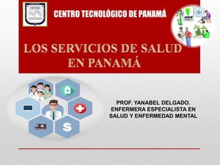 CENTRO TECNOLÓGICO DE PANAMÁ
PROF. YANABEL DELGADO.
ENFERMERA ESPECIALISTA EN
SALUD Y ENFERMEDAD MENTAL
 