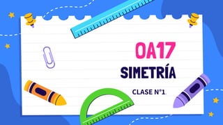 SIMETRÍA
OA17
CLASE N°1.
 