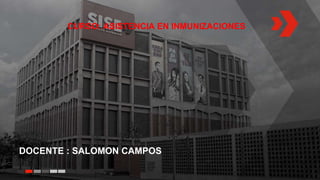 DOCENTE : SALOMON CAMPOS
CURSO: ASISTENCIA EN INMUNIZACIONES
 