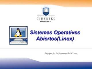 Sistemas Operativos
Abiertos(Linux)
Equipo de Profesores del Curso

 