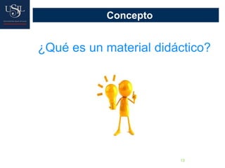 13
Concepto
¿Qué es un material didáctico?
 